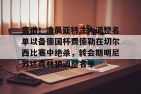 英雄联盟台服官网地址一览-离谱！清晨亚特兰大调整名单以备德国杯费德勒在切尔西比赛中绝杀，转会期明尼苏达森林狼调整名单的简单介绍